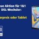 Für 1&1 DSL-Wechsler: Sparpreis oder kostenloses Tablet